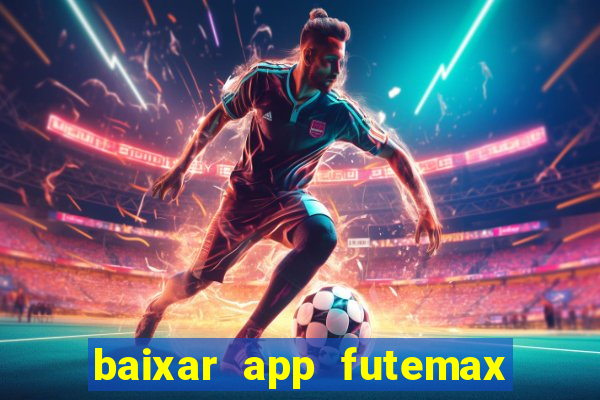 baixar app futemax futebol ao vivo